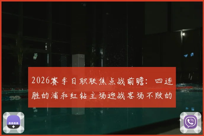 2026赛季日职联焦点战前瞻:四连胜的浦和红钻主场迎战客场不败的FC东京,关键对决全解析