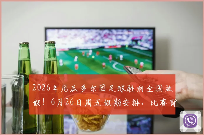 2026年厄瓜多尔因足球胜利全国放假！6月26日周五假期安排、比赛背景及民众反应全解析